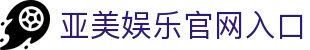 亚美娱乐【CN官方主站】